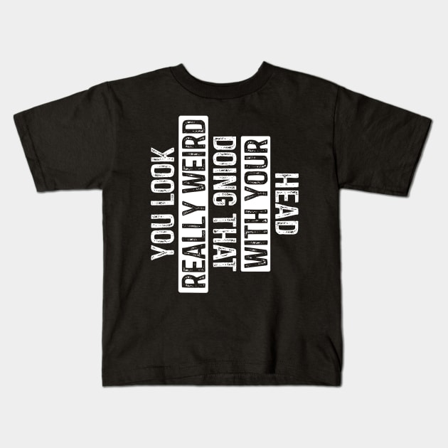 You Look Really Weird Doing That with Your Head Kids T-Shirt by rhazi mode plagget
